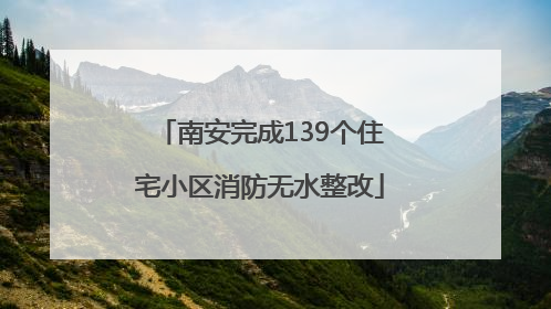 南安完成139个住宅小区消防无水整改