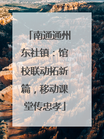 南通通州东社镇：馆校联动拓新篇，移动课堂传忠孝