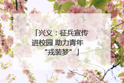 兴义：征兵宣传进校园 助力青年“戎装梦”