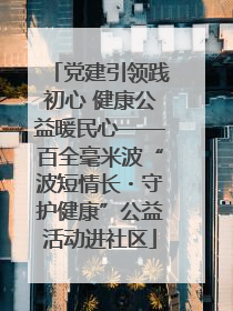 党建引领践初心 健康公益暖民心——百全毫米波“波短情长・守护健康”公益活动进社区