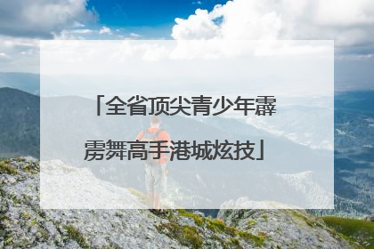 全省顶尖青少年霹雳舞高手港城炫技