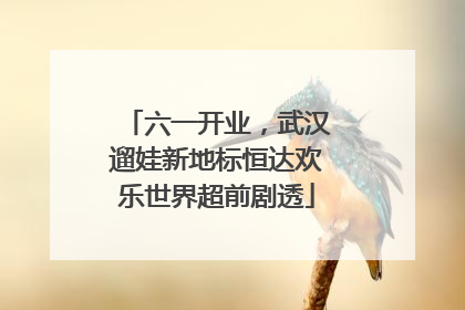 六一开业，武汉遛娃新地标恒达欢乐世界超前剧透