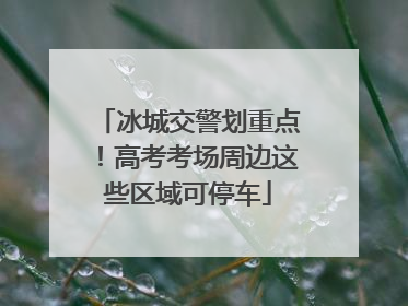 冰城交警划重点！高考考场周边这些区域可停车