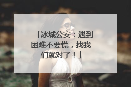 冰城公安：遇到困难不要慌，找我们就对了！