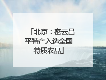 北京：密云昌平特产入选全国特质农品