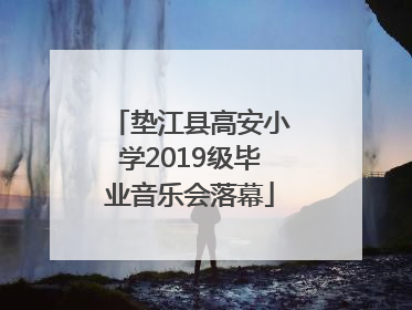 垫江县高安小学2019级毕业音乐会落幕