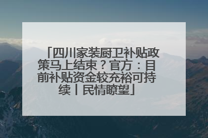 四川家装厨卫补贴政策马上结束？官方：目前补贴资金较充裕可持续丨民情瞭望