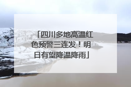 四川多地高温红色预警三连发！明日有望降温降雨