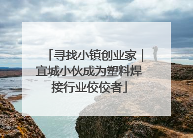 寻找小镇创业家｜宜城小伙成为塑料焊接行业佼佼者