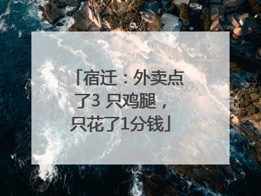 宿迁：外卖点了3 只鸡腿，只花了1分钱