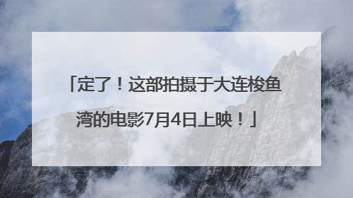 定了！这部拍摄于大连梭鱼湾的电影7月4日上映！
