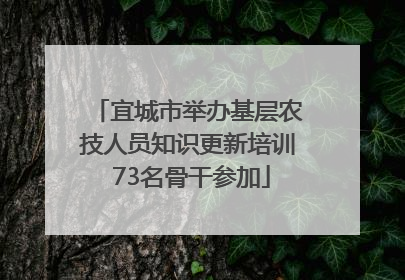 宜城市举办基层农技人员知识更新培训 73名骨干参加