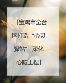 宝鸡市金台区打造“心灵驿站” 深化心防工程