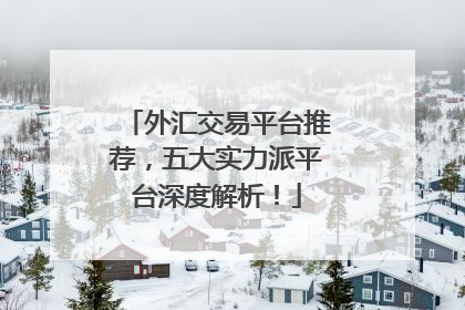 外汇交易平台推荐，五大实力派平台深度解析！
