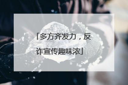 多方齐发力，反诈宣传趣味浓