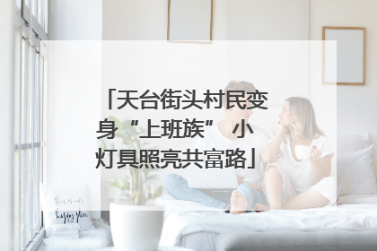 天台街头村民变身“上班族” 小灯具照亮共富路