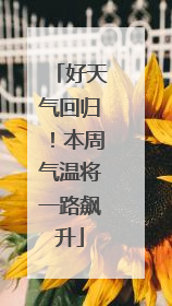 好天气回归！本周气温将一路飙升