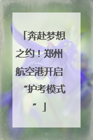 奔赴梦想之约！郑州航空港开启“护考模式”