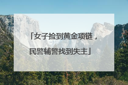女子捡到黄金项链，民警辅警找到失主