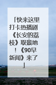 快来这里打卡热播剧《长安的荔枝》取景地！《90早新闻》来了