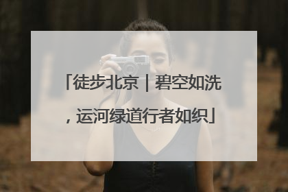 徒步北京｜碧空如洗，运河绿道行者如织