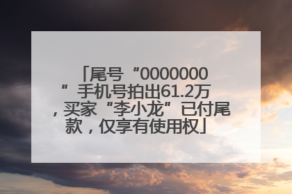 尾号“0000000”手机号拍出61.2万，买家“李小龙”已付尾款，仅享有使用权