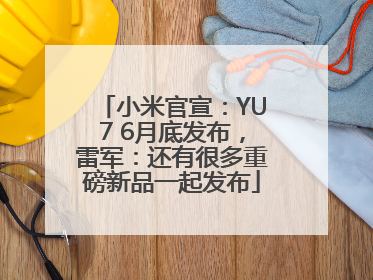 小米官宣：YU7 6月底发布，雷军：还有很多重磅新品一起发布