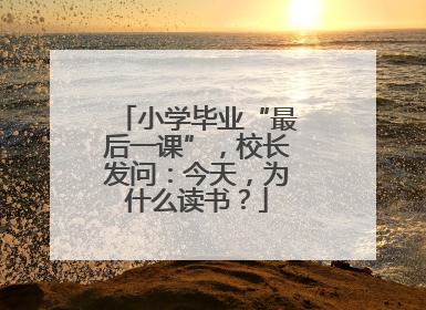 小学毕业“最后一课”，校长发问：今天，为什么读书？