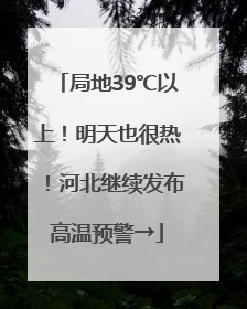 局地39℃以上！明天也很热！河北继续发布高温预警→