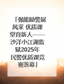 强能励警展风采 优质课堂育新人——沙洋小江湖监狱2025年民警优质课竞赛落幕