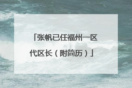 张帆已任福州一区代区长（附简历）