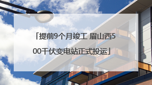 提前9个月竣工 眉山西500千伏变电站正式投运