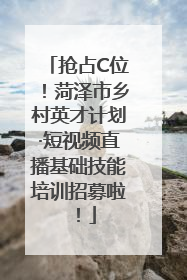 抢占C位！菏泽市乡村英才计划·短视频直播基础技能培训招募啦！