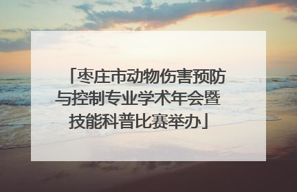 枣庄市动物伤害预防与控制专业学术年会暨技能科普比赛举办