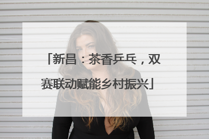 新昌：茶香乒乓，双赛联动赋能乡村振兴