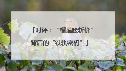 时评：“榴莲腰斩价”背后的“铁轨密码”
