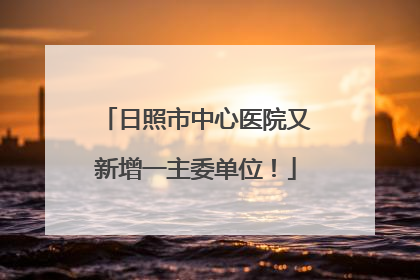 日照市中心医院又新增一主委单位！