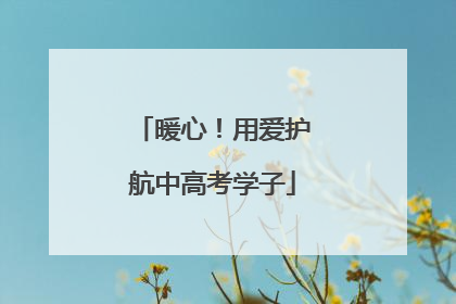 暖心！用爱护航中高考学子