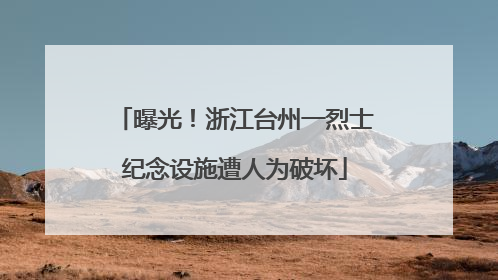 曝光！浙江台州一烈士纪念设施遭人为破坏