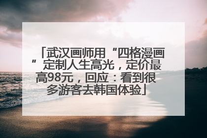 武汉画师用“四格漫画”定制人生高光，定价最高98元，回应：看到很多游客去韩国体验