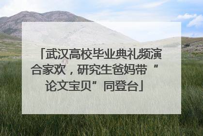 武汉高校毕业典礼频演合家欢，研究生爸妈带“论文宝贝”同登台