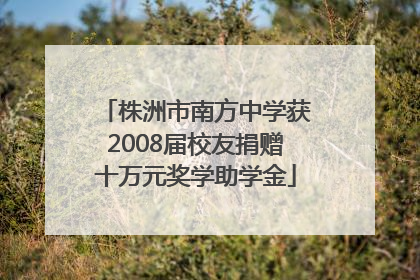 株洲市南方中学获2008届校友捐赠十万元奖学助学金