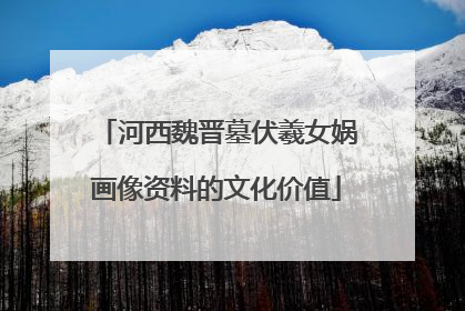 河西魏晋墓伏羲女娲画像资料的文化价值