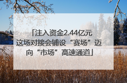 注入资金2.44亿元 这场对接会铺设“赛场”迈向“市场”高速通道