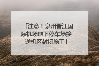 注意！泉州晋江国际机场地下停车场接送机区封闭施工