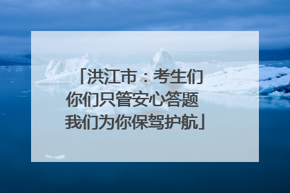 洪江市：考生们 你们只管安心答题 我们为你保驾护航
