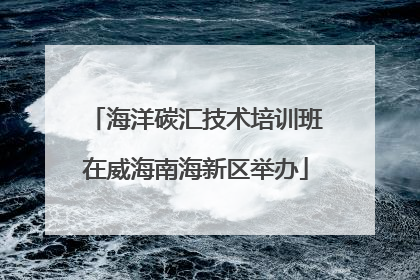 海洋碳汇技术培训班在威海南海新区举办