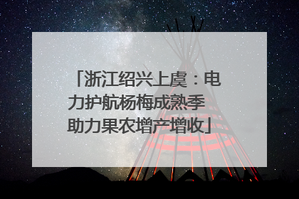 浙江绍兴上虞：电力护航杨梅成熟季 助力果农增产增收