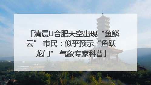 清晨﻿合肥天空出现“鱼鳞云” 市民：似乎预示“鱼跃龙门” 气象专家科普
