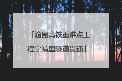 渝昆高铁重难点工程宁靖里隧道贯通